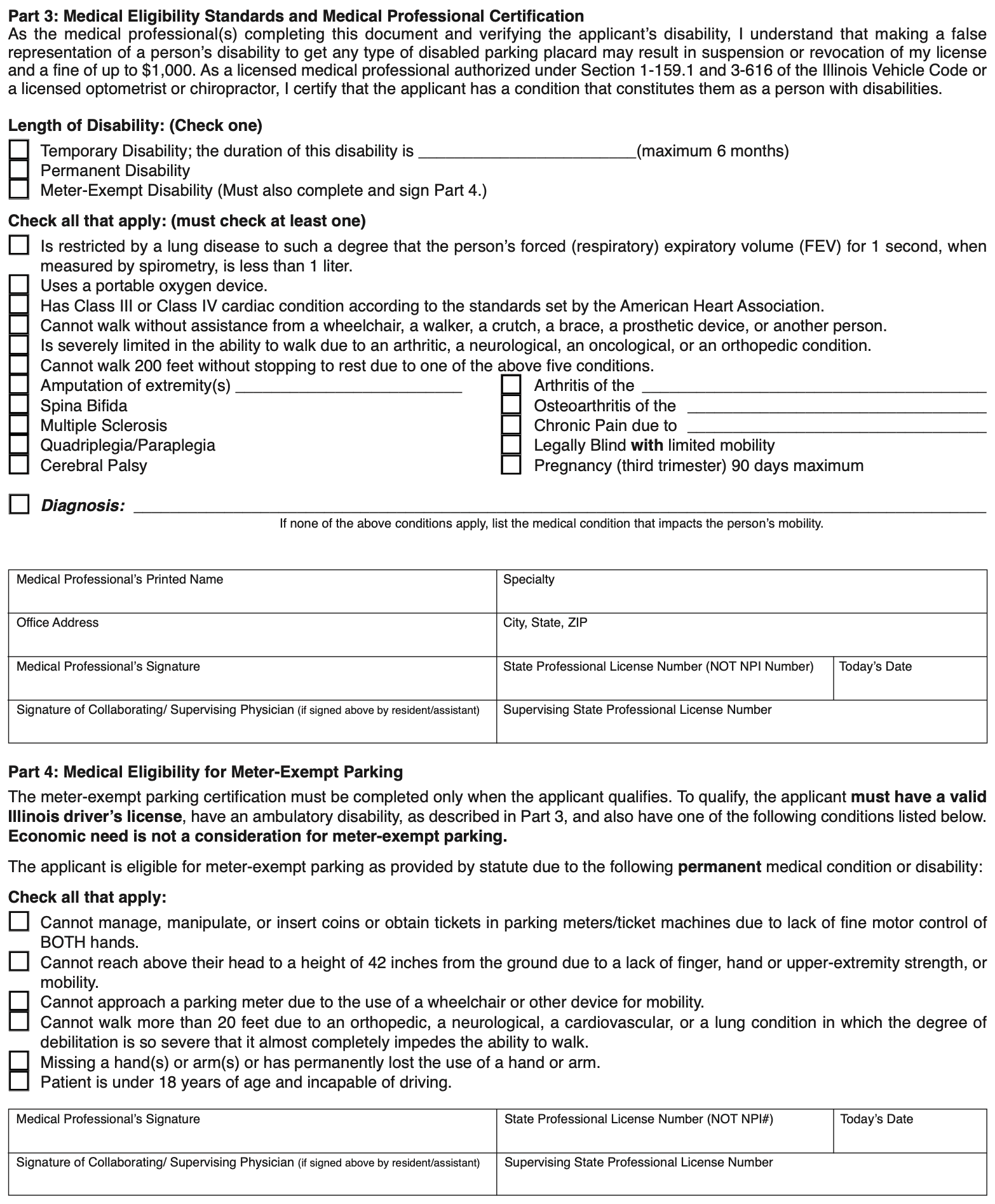 Page 2 of Illinois Form VSD 62, Parts 3 and 4. Part 3, Medical Eligibility Standards and Medical Professional Certification, opens with a warning that a false representation of a person’s disability may result in suspension or revocation of the signer’s license and a fine of up to $1,000, and a certification sentence naming licensed medical professionals under sections 1-159.1 and 3-616 of the Illinois Vehicle Code or a licensed optometrist or chiropractor. Next is Length of Disability, check one: temporary, with a blank for the duration and the words maximum 6 months; permanent; or meter-exempt, which must also complete and sign Part 4. Then a check-all-that-apply list, at least one required: lung disease with an FEV1 under 1 liter, a portable oxygen device, a Class III or IV cardiac condition, cannot walk without assistance from a wheelchair, walker, crutch, brace, prosthetic device or another person, severely limited walking from an arthritic, neurological, oncological or orthopedic condition, and cannot walk 200 feet without stopping to rest. Below those are named diagnoses: amputation of extremities, arthritis, spina bifida, osteoarthritis, multiple sclerosis, chronic pain, quadriplegia or paraplegia, legally blind with limited mobility, cerebral palsy, and pregnancy in the third trimester for 90 days maximum, then a Diagnosis line for when none of the above apply. A box follows for the medical professional’s printed name, specialty, office address, city, state and ZIP, signature, state professional license number (not NPI number), today’s date, and a collaborating or supervising physician’s signature and license number if a resident or assistant signed. Part 4, Medical Eligibility for Meter-Exempt Parking, requires a valid Illinois driver’s license and lists six permanent conditions, including cannot walk more than 20 feet, followed by its own signature, license number, date and supervising physician lines.